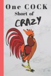 Book cover for One Cock Short of Crazy Cute Rooster Chicken Blank Gift Book