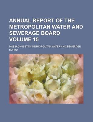 Book cover for Annual Report of the Metropolitan Water and Sewerage Board Volume 15