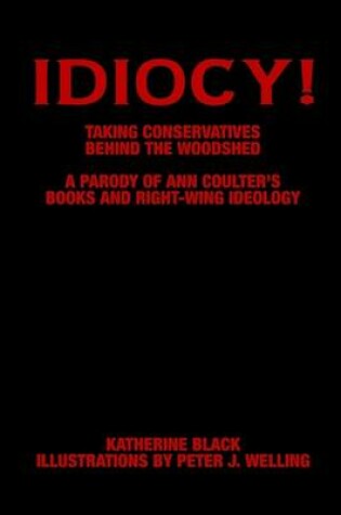 Cover of Idiocy! Takingconservatives Behind the Woodshed