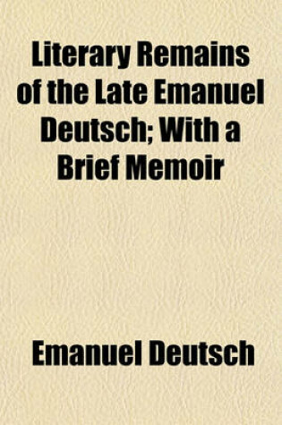 Cover of Literary Remains of the Late Emanuel Deutsch; With a Brief Memoir