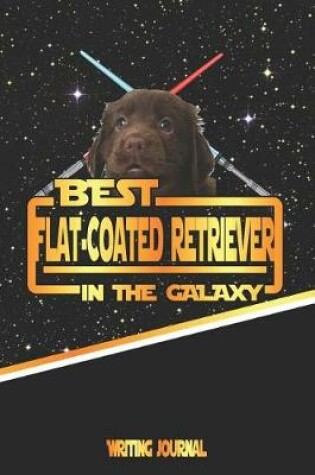 Cover of Best Flat-Coated Retriever in the Galaxy Writing Journal