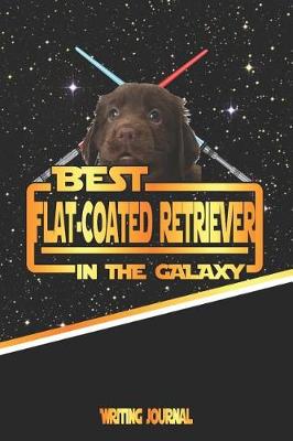 Book cover for Best Flat-Coated Retriever in the Galaxy Writing Journal