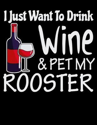 Book cover for I Just Want to Drink Wine & Pet My Rooster