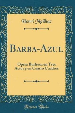Cover of Barba-Azul: Ópera Burlesca en Tres Actos y en Cuatro Cuadros (Classic Reprint)