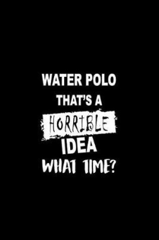 Cover of Water Polo That's a Horrible Idea What Time?