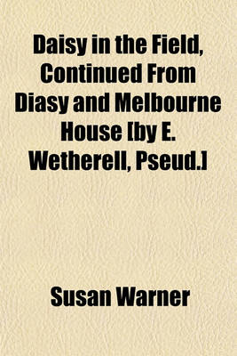 Book cover for Daisy in the Field, Continued from Diasy and Melbourne House [By E. Wetherell, Pseud.]