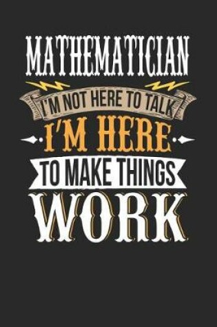 Cover of Mathematician I'm Not Here to Talk I'm Here to Make Things Work