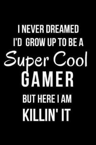 Cover of I Never Dreamed I'd Grow Up to Be a Super Cool Gamer But Here I Am Killin' It