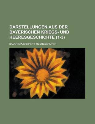 Book cover for Darstellungen Aus Der Bayerischen Kriegs- Und Heeresgeschichte (1-3 )