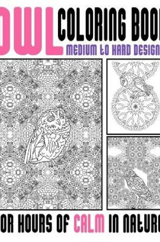 Cover of Owl Coloring Book Medium To Hard Designs For Hours Of Calm In Nature