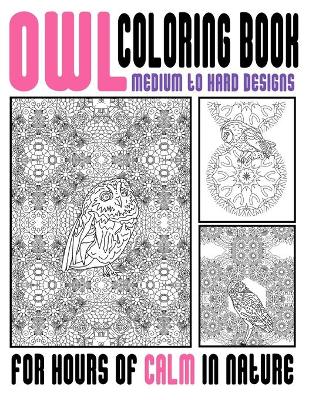 Book cover for Owl Coloring Book Medium To Hard Designs For Hours Of Calm In Nature