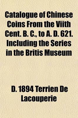 Book cover for Catalogue of Chinese Coins from the Viith Cent. B. C., to A. D. 621. Including the Series in the Britis Museum