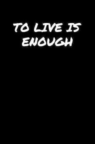 Cover of To Live Is Enough