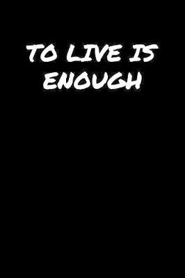 Book cover for To Live Is Enough