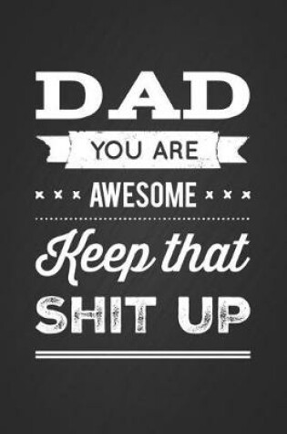 Cover of Dad You Are Awesome, Keep That Shit Up