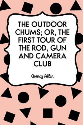 Book cover for The Outdoor Chums; Or, the First Tour of the Rod, Gun and Camera Club