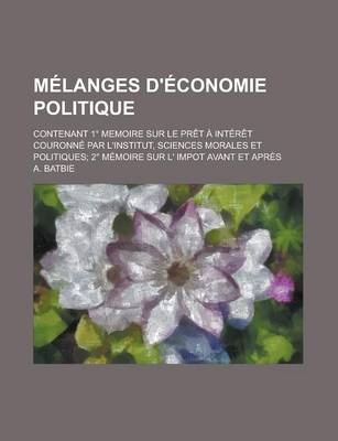 Book cover for Melanges D'Economie Politique; Contenant 1 Memoire Sur Le Pret a Interet Couronne Par L'Institut, Sciences Morales Et Politiques; 2 Memoire Sur L' Imp