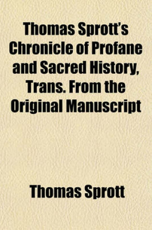 Cover of Thomas Sprott's Chronicle of Profane and Sacred History, Trans. from the Original Manuscript