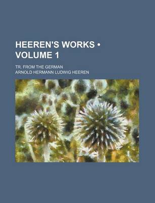 Book cover for Heeren's Works (Volume 1); Tr. from the German