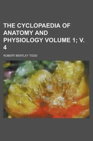 Cover of The Cyclopaedia of Anatomy and Physiology Volume 1; V. 4