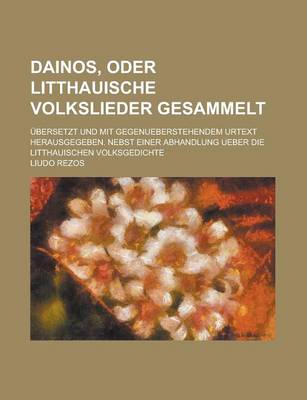 Book cover for Dainos, Oder Litthauische Volkslieder Gesammelt; Ubersetzt Und Mit Gegenueberstehendem Urtext Herausgegeben. Nebst Einer Abhandlung Ueber Die Litthaui