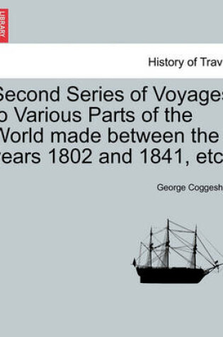 Cover of Second Series of Voyages to Various Parts of the World Made Between the Years 1802 and 1841, Etc.