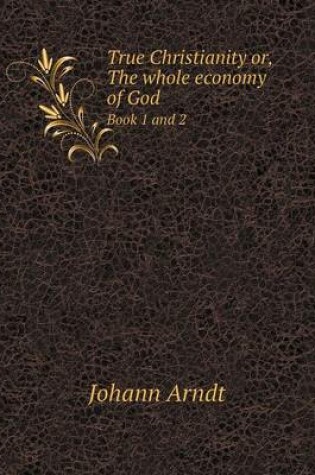 Cover of True Christianity or, The whole economy of God Book 1 and 2