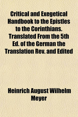 Book cover for Critical and Exegetical Handbook to the Epistles to the Corinthians. Translated from the 5th Ed. of the German the Translation REV. and Edited