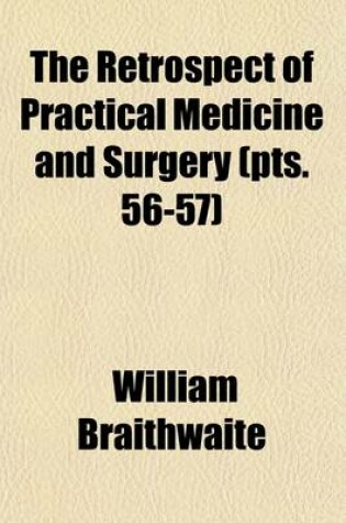 Cover of The Retrospect of Practical Medicine and Surgery Volume 56-57; Being a Half-Yearly Journal Containing a Retrospective View of Every Discovery and Practical Improvement in the Medical Sciences