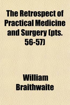 Book cover for The Retrospect of Practical Medicine and Surgery Volume 56-57; Being a Half-Yearly Journal Containing a Retrospective View of Every Discovery and Practical Improvement in the Medical Sciences