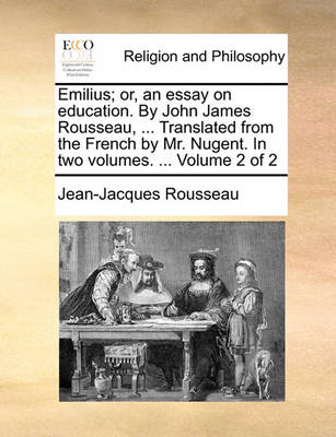 Book cover for Emilius; Or, an Essay on Education. by John James Rousseau, ... Translated from the French by Mr. Nugent. in Two Volumes. ... Volume 2 of 2