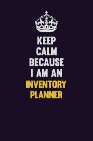 Cover of Keep calm Because I Am An Inventory Planner