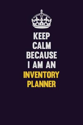 Book cover for Keep calm Because I Am An Inventory Planner