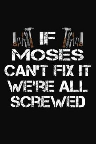 Cover of If Moses Can't Fix It We're All Screwed