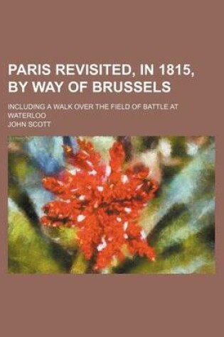 Cover of Paris Revisited, in 1815, by Way of Brussels; Including a Walk Over the Field of Battle at Waterloo