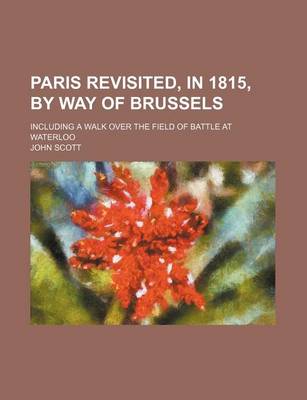 Book cover for Paris Revisited, in 1815, by Way of Brussels; Including a Walk Over the Field of Battle at Waterloo