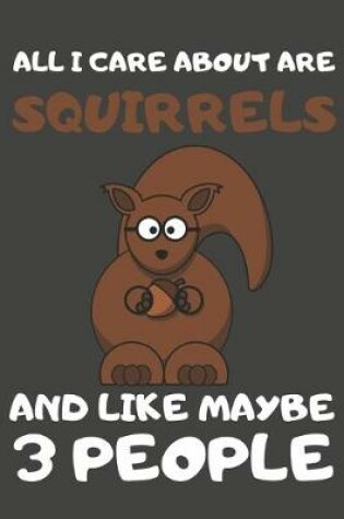 Cover of All I Care About Are Squirrels And Like Maybe 3 People