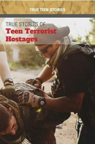 Cover of True Stories of Teen Terrorist Hostages