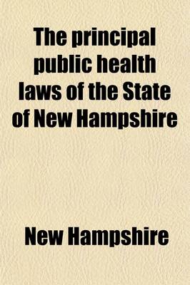 Book cover for The Principal Public Health Laws of the State of New Hampshire; Containing the More Important Laws of the State Relating to the Public Health