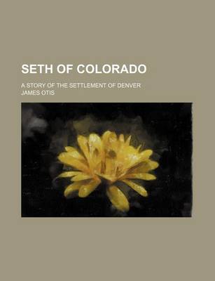Book cover for Seth of Colorado; A Story of the Settlement of Denver