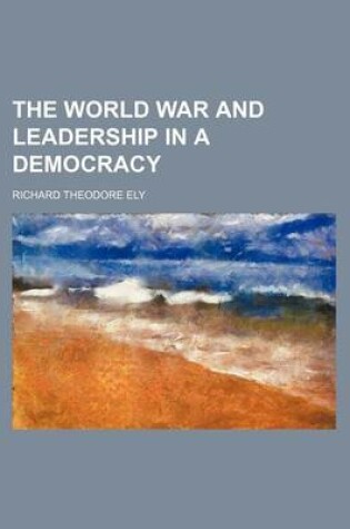 Cover of The World War and Leadership in a Democracy