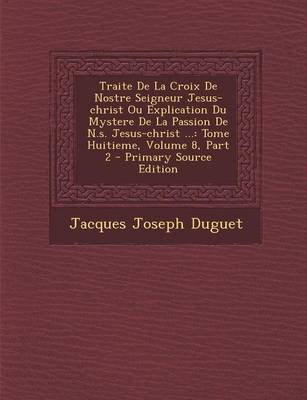 Book cover for Traite de La Croix de Nostre Seigneur Jesus-Christ Ou Explication Du Mystere de La Passion de N.S. Jesus-Christ ...