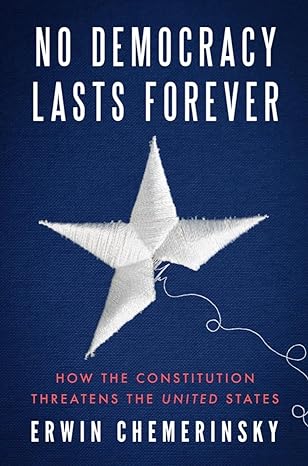 No Democracy Lasts Forever by Erwin Chemerinsky