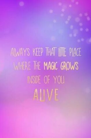 Cover of Always Keep That Little Place Where The Magic Grows Inside Of You, Alive.