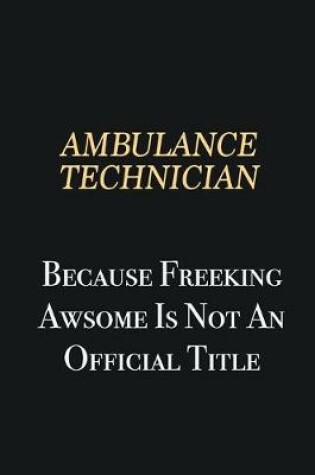 Cover of Ambulance Technician Because Freeking Awsome is not an official title