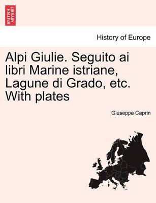 Book cover for Alpi Giulie. Seguito AI Libri Marine Istriane, Lagune Di Grado, Etc. with Plates