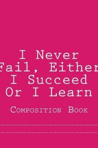 Cover of I Never Fail, Either I Succeed Or I Learn