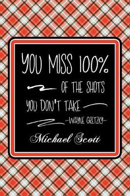Book cover for You Miss 100% Of The Shots You Don't Take -Wayne Gretzky- Michael Scott