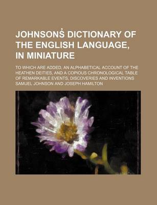 Book cover for Johnsons Dictionary of the English Language, in Miniature; To Which Are Added, an Alphabetical Account of the Heathen Deities, and a Copious Chronological Table of Remarkable Events, Discoveries and Inventions