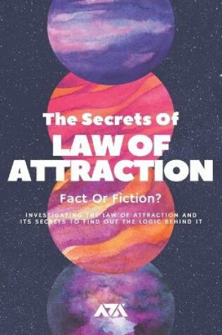 Cover of The Secrets Of Law Of Attraction (Fact Or Fiction?)
